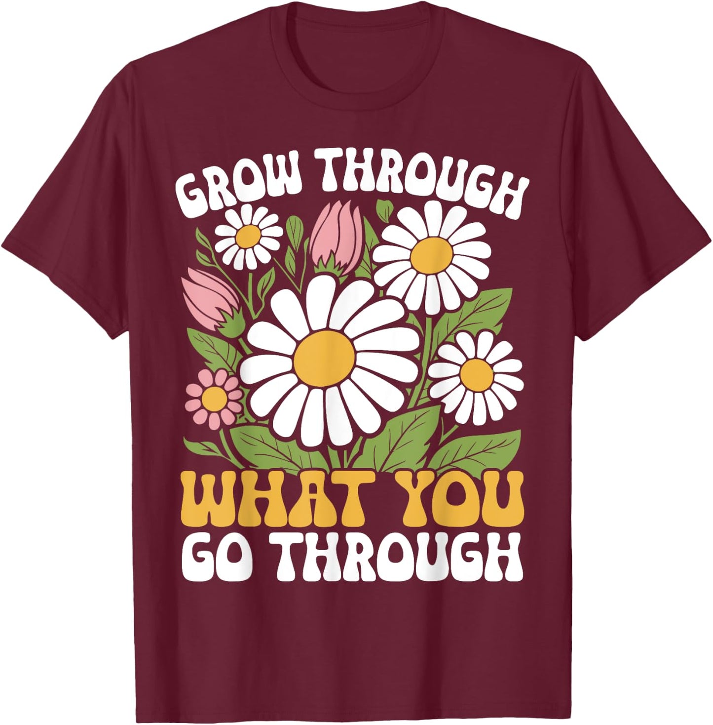 Grow Through What You Go Through Motivational Positive T-Shirt - T-Shirt | Maroon