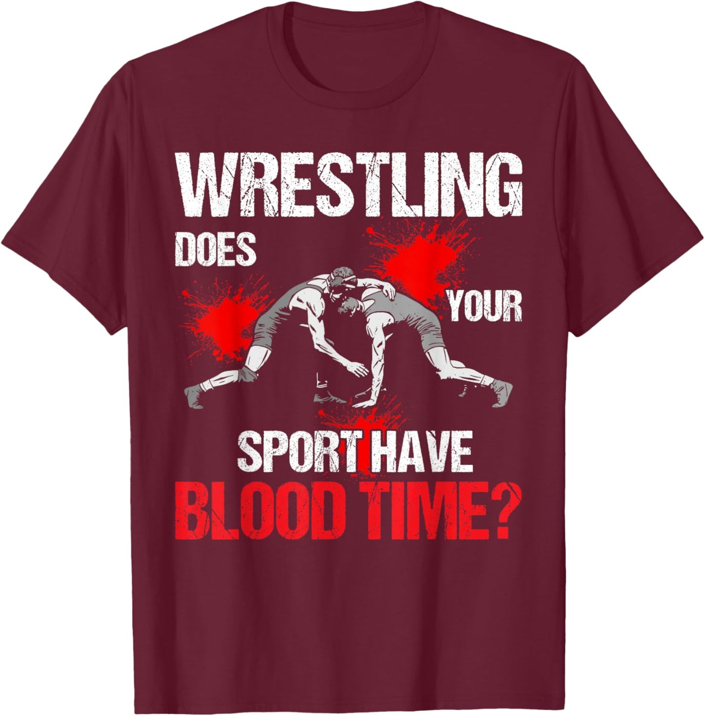 Does Your Sport Have Blood Time Funny Wrestling Lovers T-Shirt - T-Shirt | Maroon