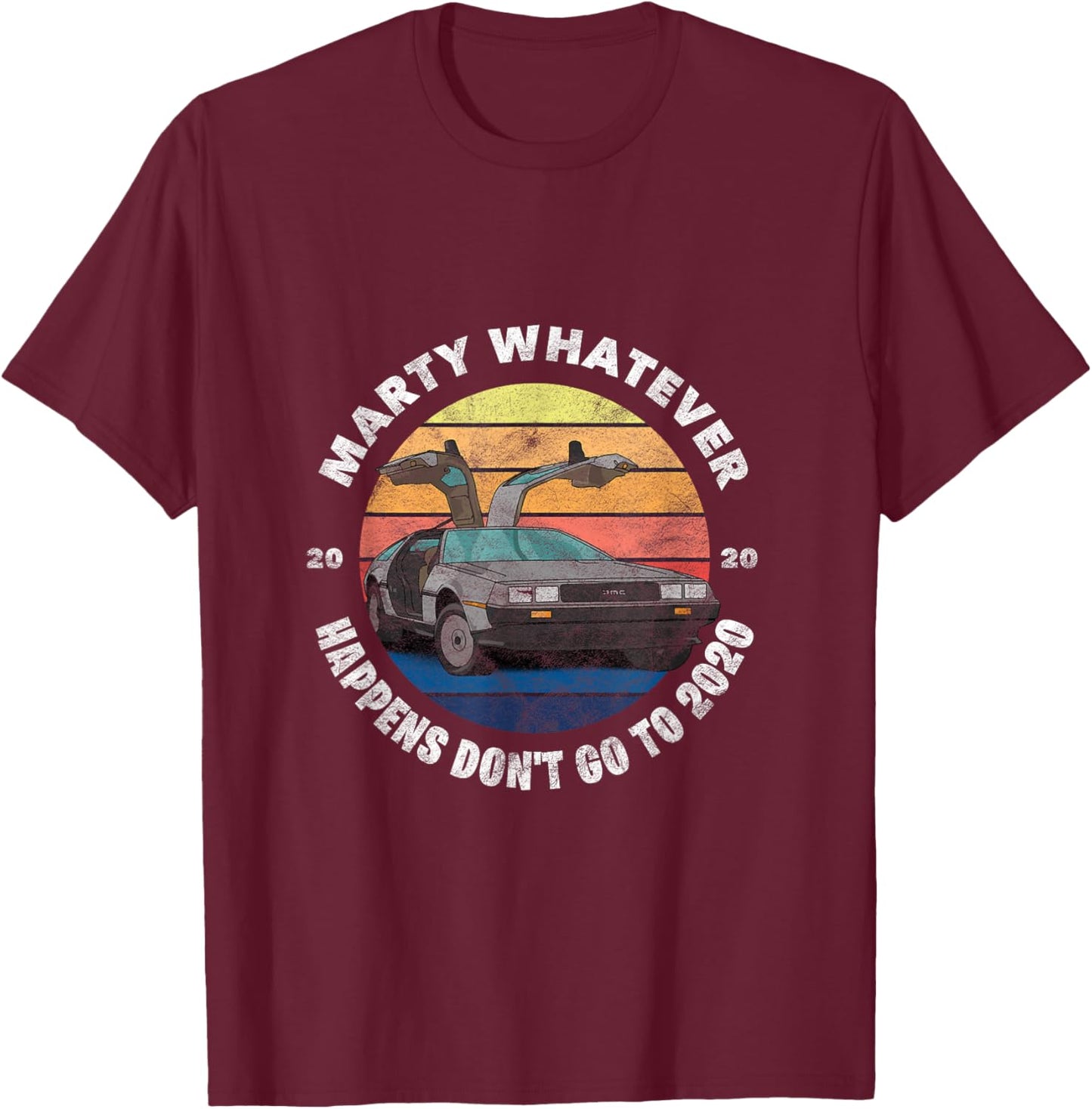 Marty Whatever Happens Don't Ever Go to 2020 T-Shirt - T-Shirt | Maroon