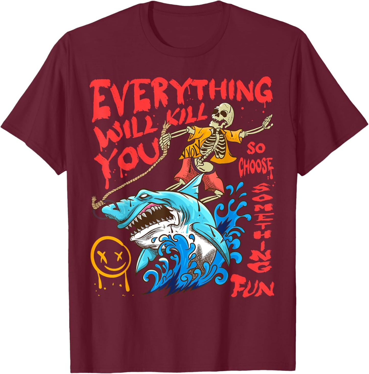 Everything Will Kill You So Choose Something Fun T-Shirt - T-Shirt | Maroon