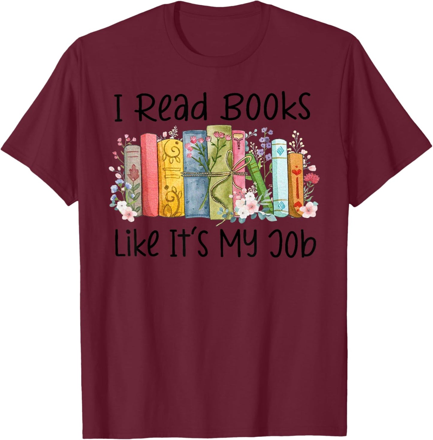 I Read Books Like It's My Job Book Lover Bookish Librarian T-Shirt - T-Shirt | Maroon