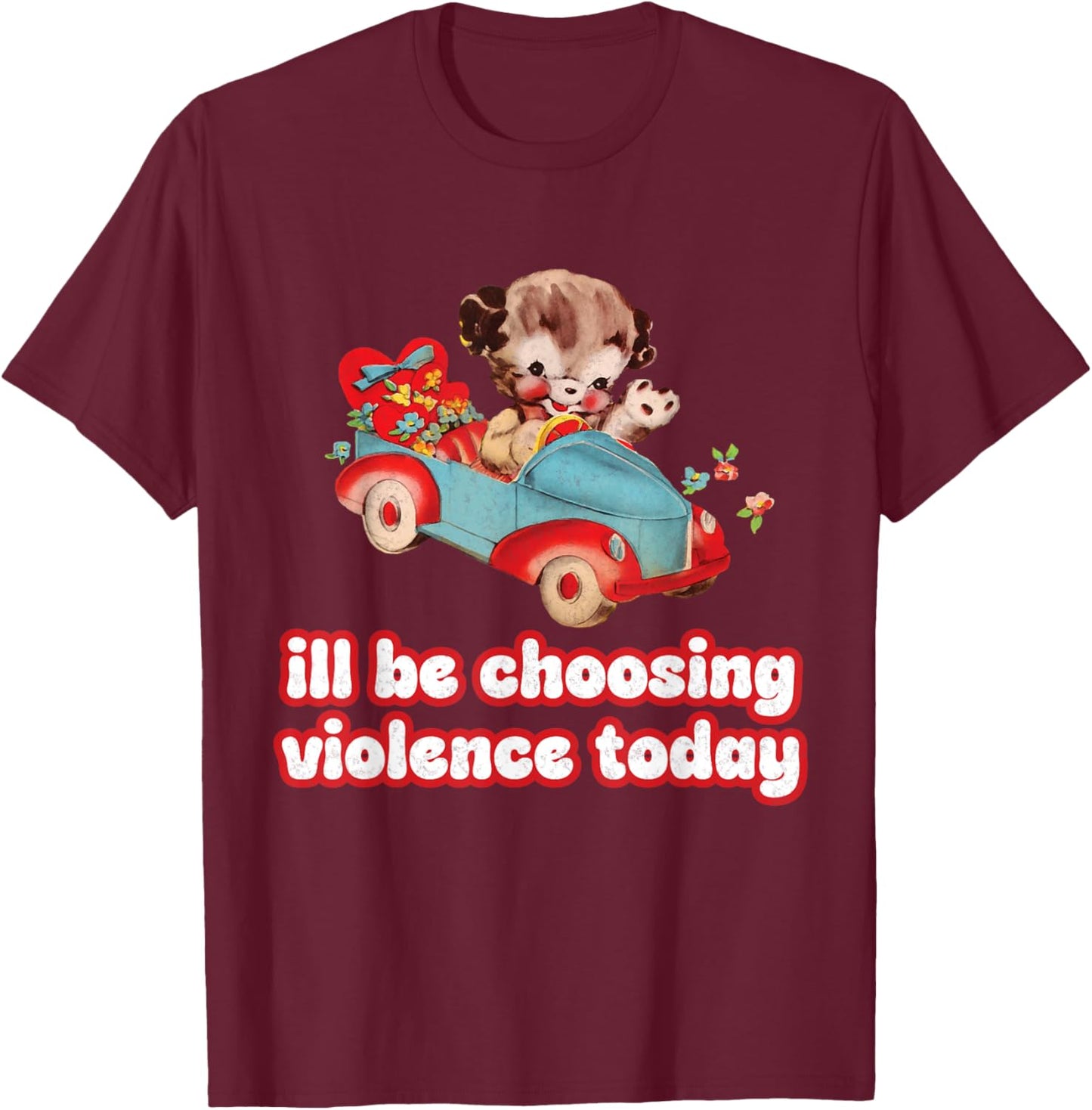 I'll Be Choosing Violence Today Graphic design for Rebels T-Shirt - T-Shirt | Maroon