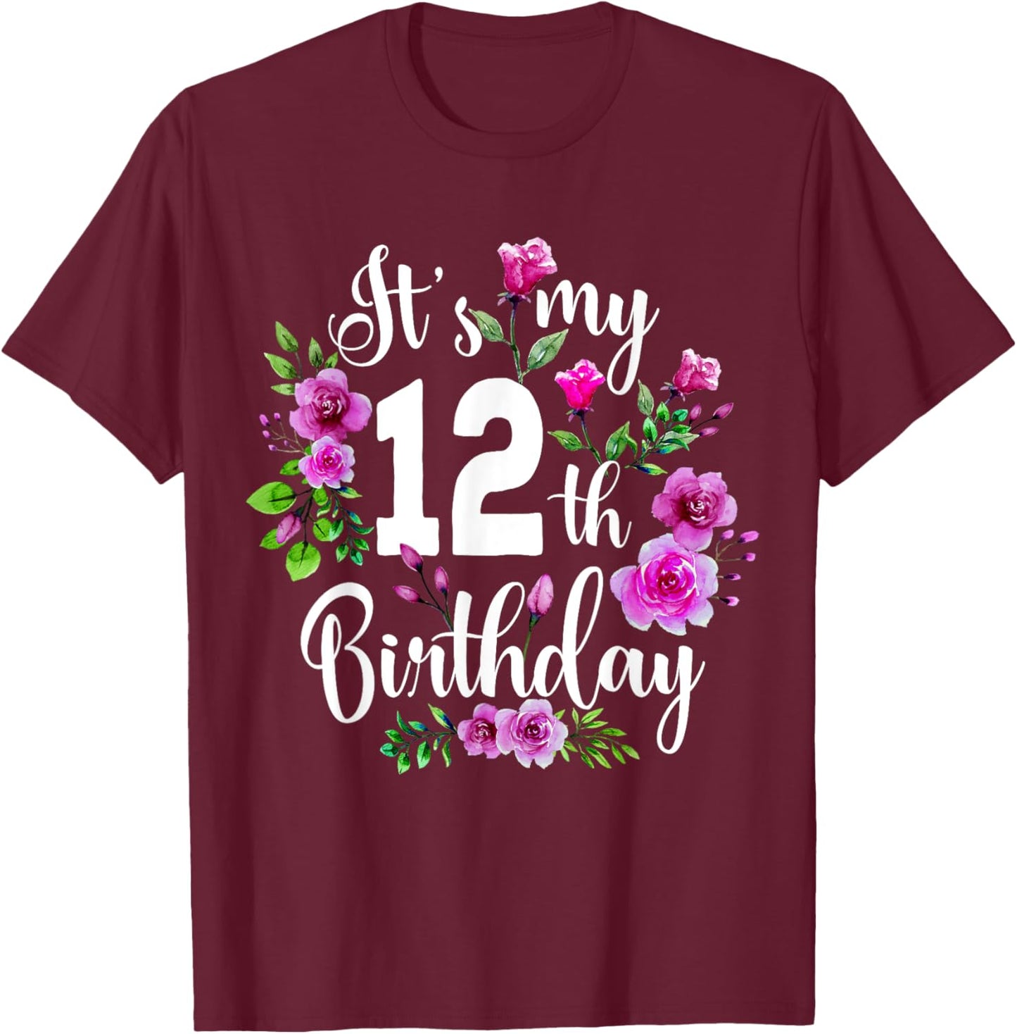 Its My 12th Birthday Shirt Pink Rose Flower 12 Year Old T-Shirt - T-Shirt | Maroon