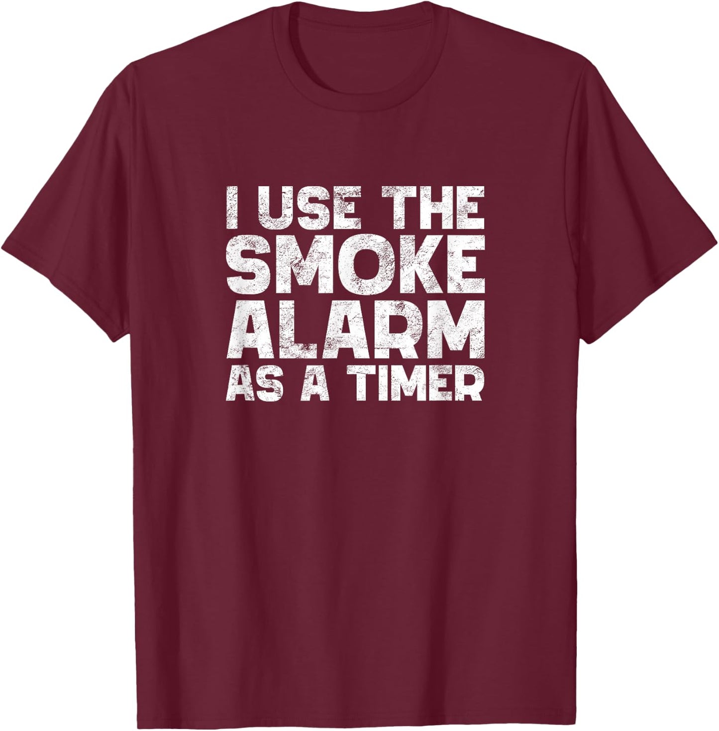 I Use The Smoke Alarm As A Timer Funny Cook Chef Baking T-Shirt - T-Shirt | Maroon