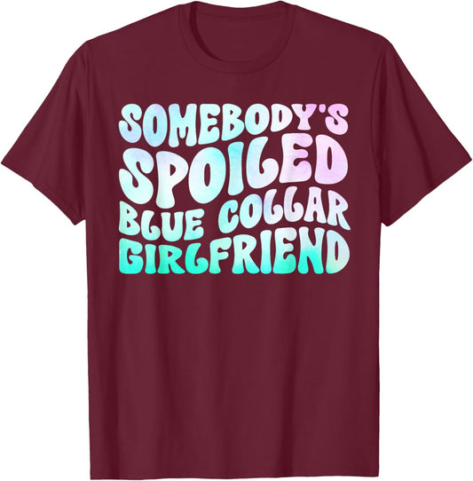 Somebody's Spoiled Blue Collar Girlfriend T-Shirt - T-Shirt | Maroon