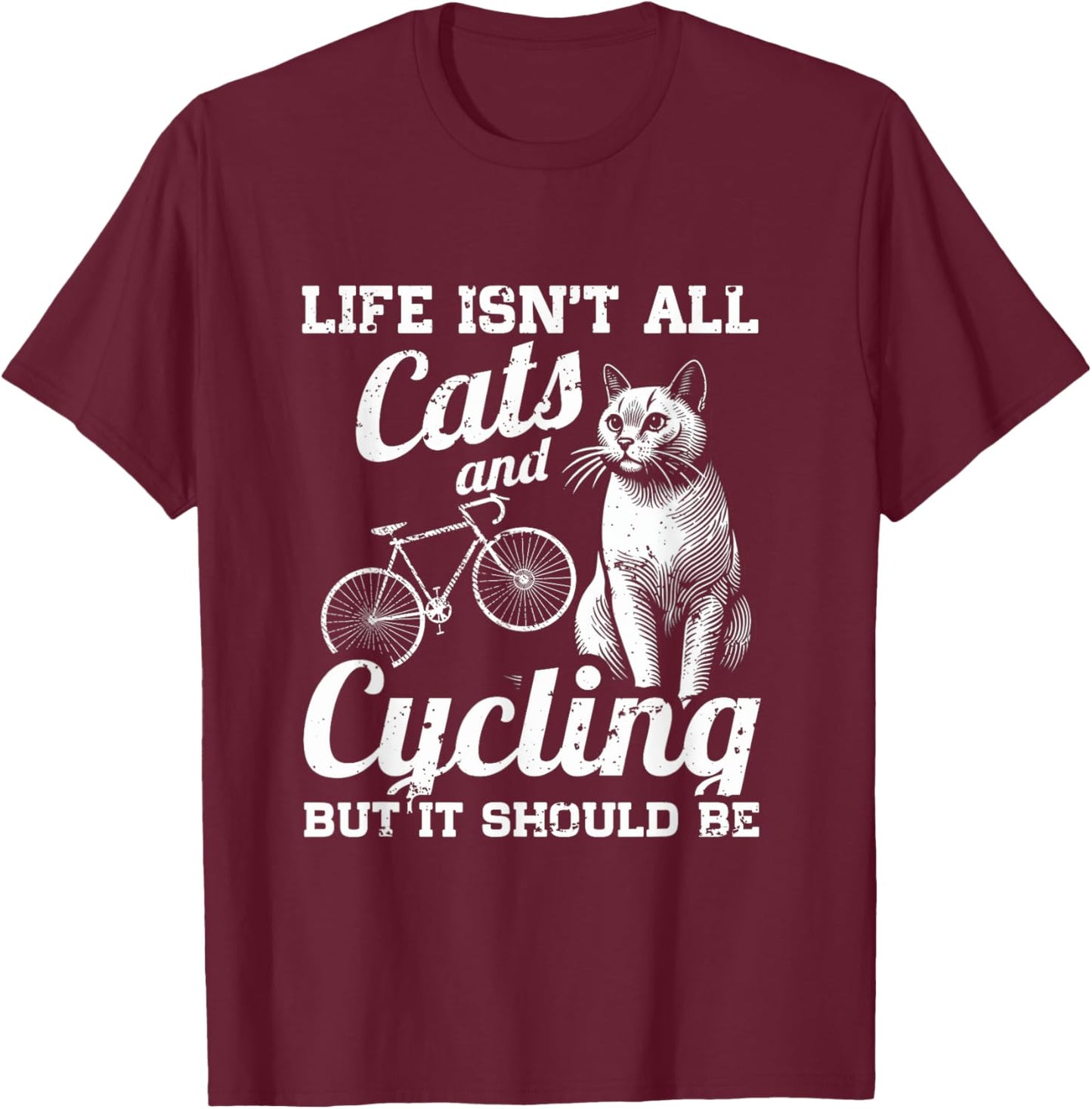 Life Isn't All Cats And Cycling But It Should Be T-Shirt - T-Shirt | Maroon