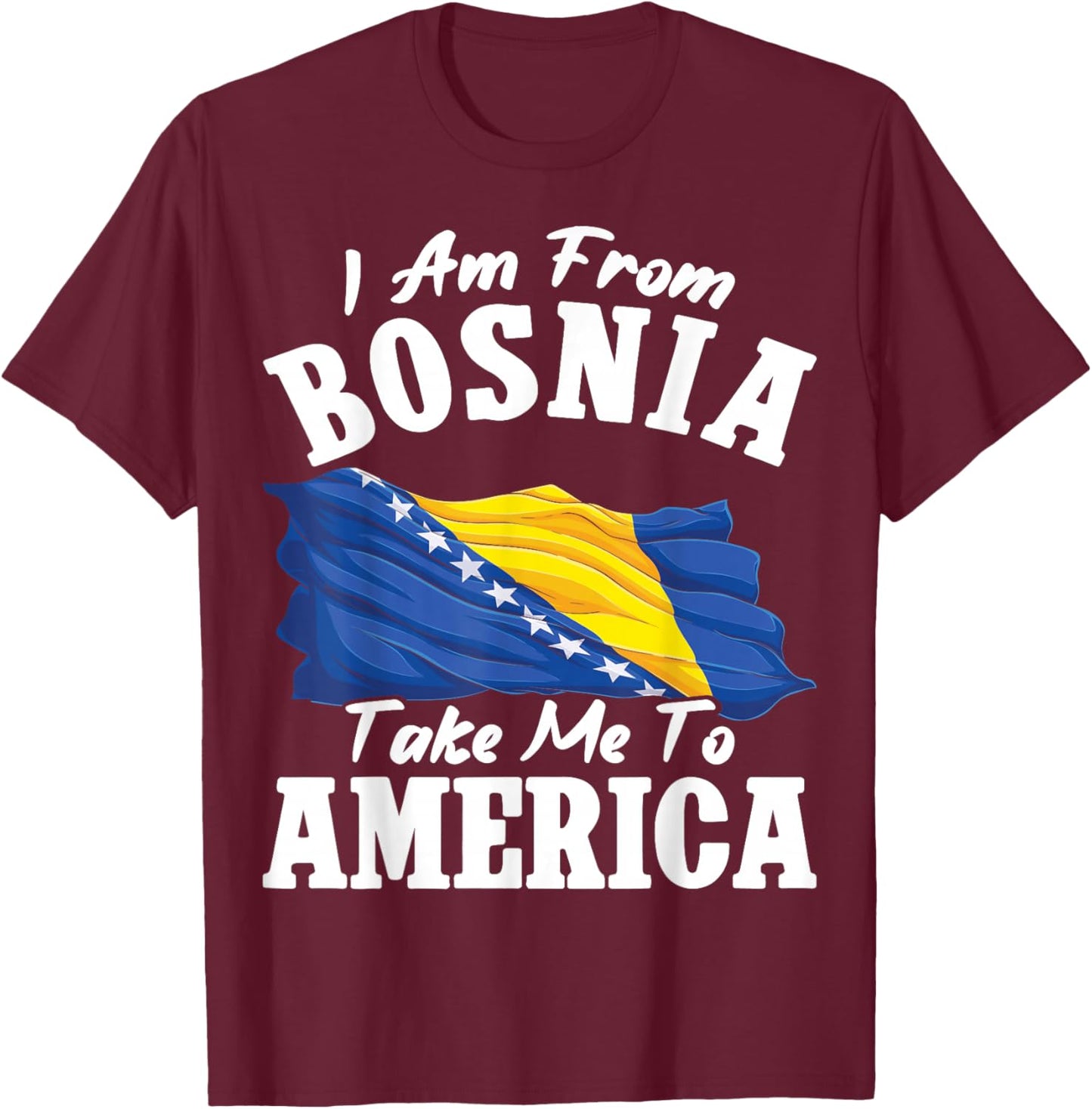 I am from Bosnia take me to America & Bosnien Herzegowina T-Shirt - T-Shirt | Maroon
