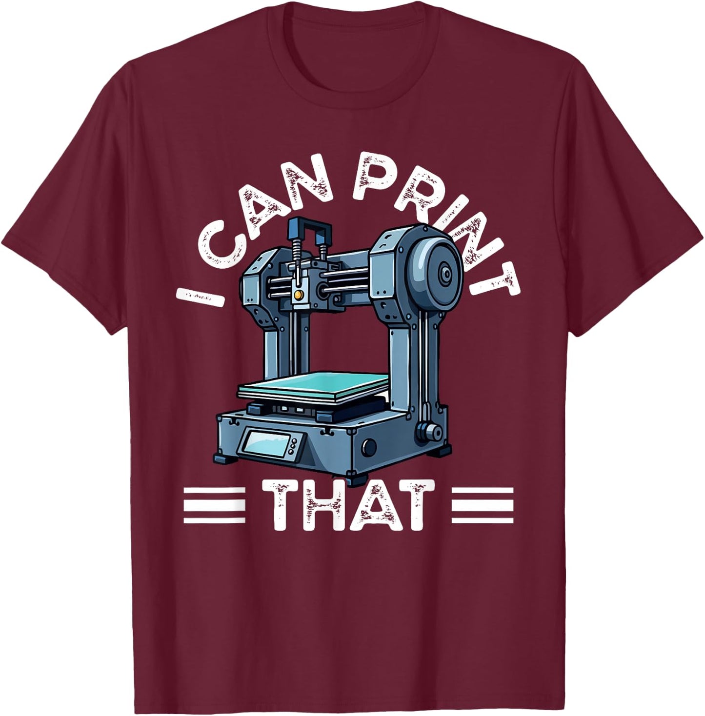 I Can Print That 3D Printer Humor T-Shirt - T-Shirt | Maroon