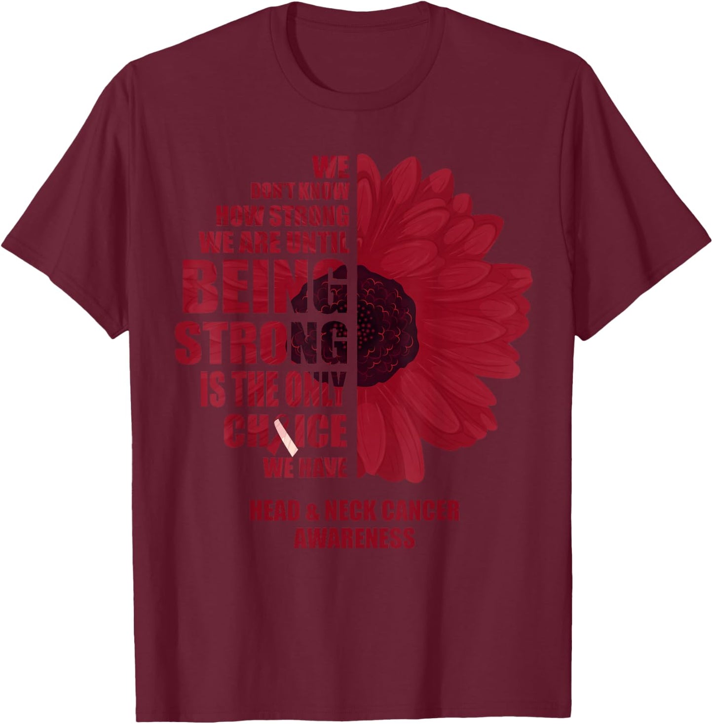 Oral Head & Neck Cancer Being Strong Is The Only Choice T-Shirt - T-Shirt | Maroon