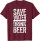 Save Water Drink Beer Shirt Funny Men Women Drinking T-Shirt - T-Shirt | Maroon