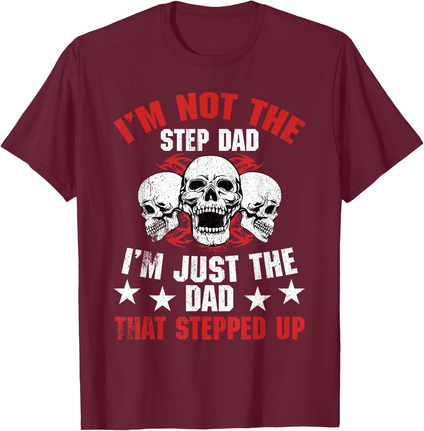 I'm Not The Step Dad I'm Dad That Stepped Up Father's Day T-Shirt - T-Shirt | Maroon