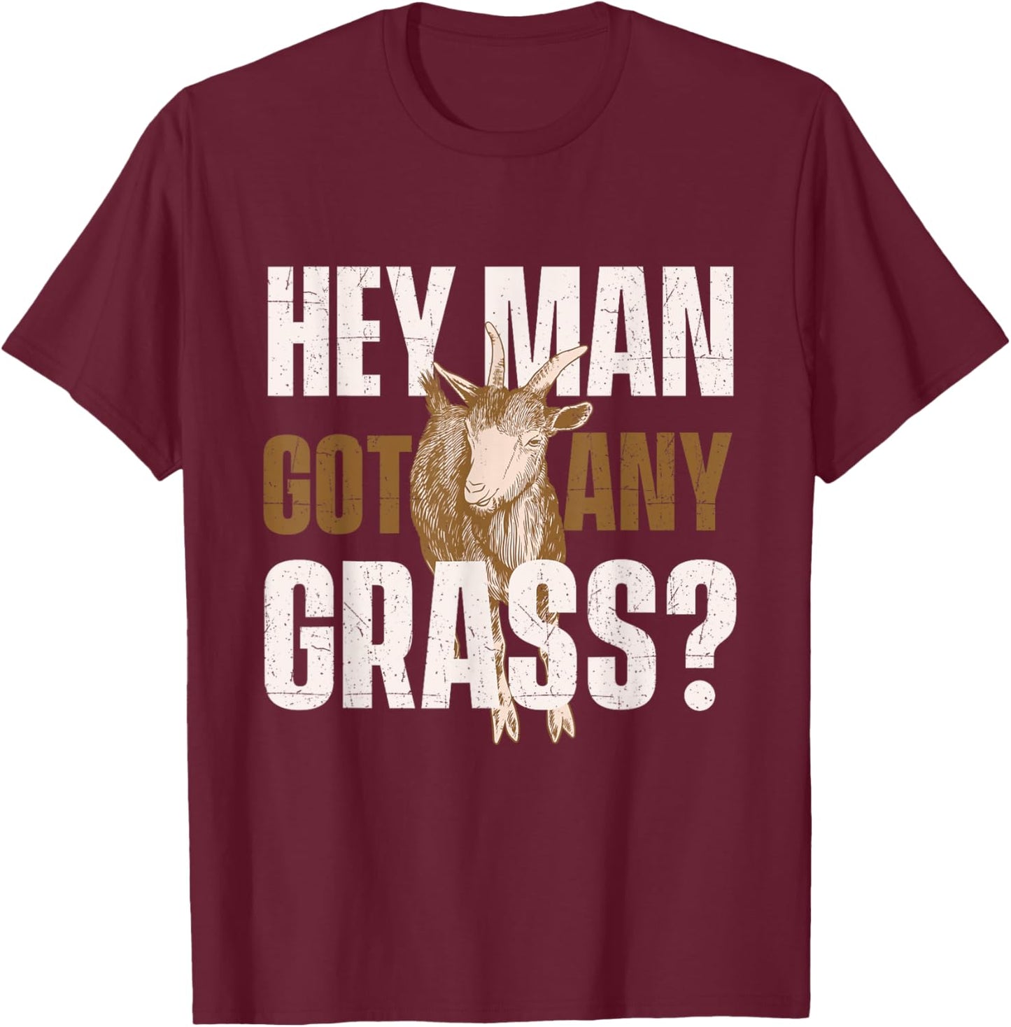 Hey Man Got Any Grass - Goat Owner Farmer Animal Whisperer T-Shirt - T-Shirt | Maroon
