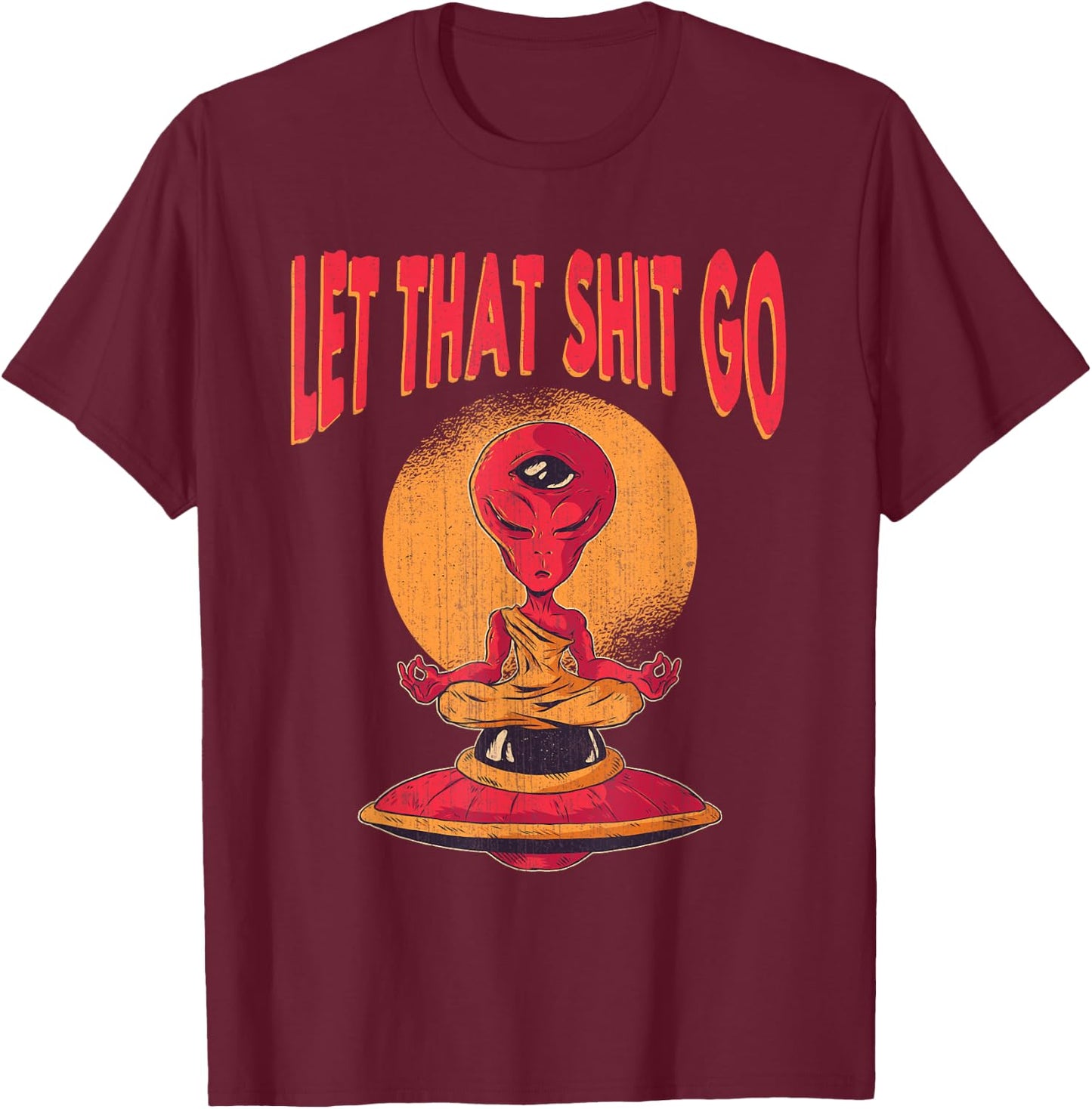 Let That Shit Go Alien UFO Third Eye Yoga Meditation Gift T-Shirt - T-Shirt | Maroon