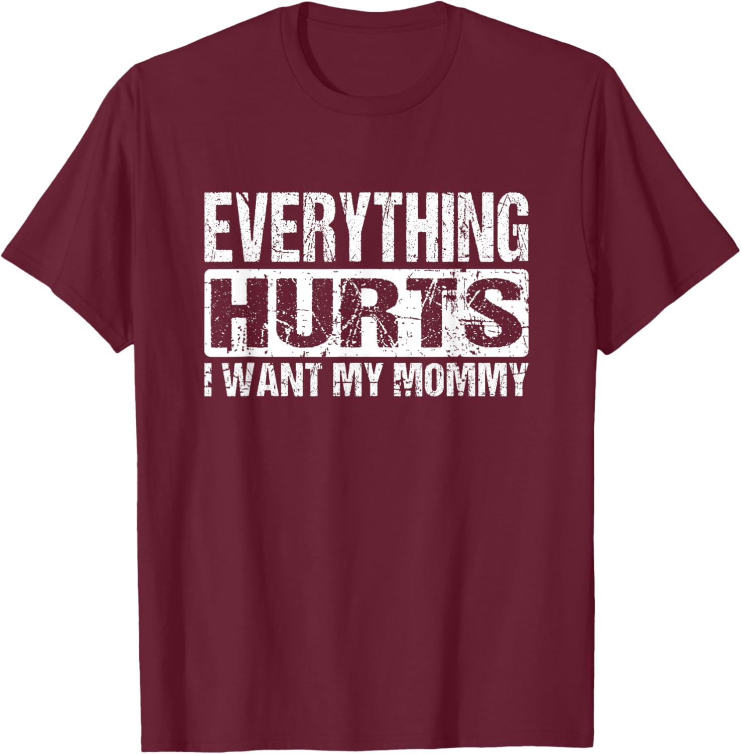 Everything Hurts I Want My Mommy - Funny Weight Lifting Joke T-Shirt - T-Shirt | Maroon