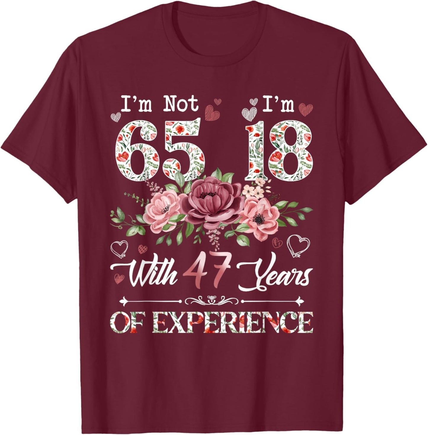 I'm Not 65 I'm 18 With 47 Years of Experience 65th Birthday T-Shirt - T-Shirt | Maroon
