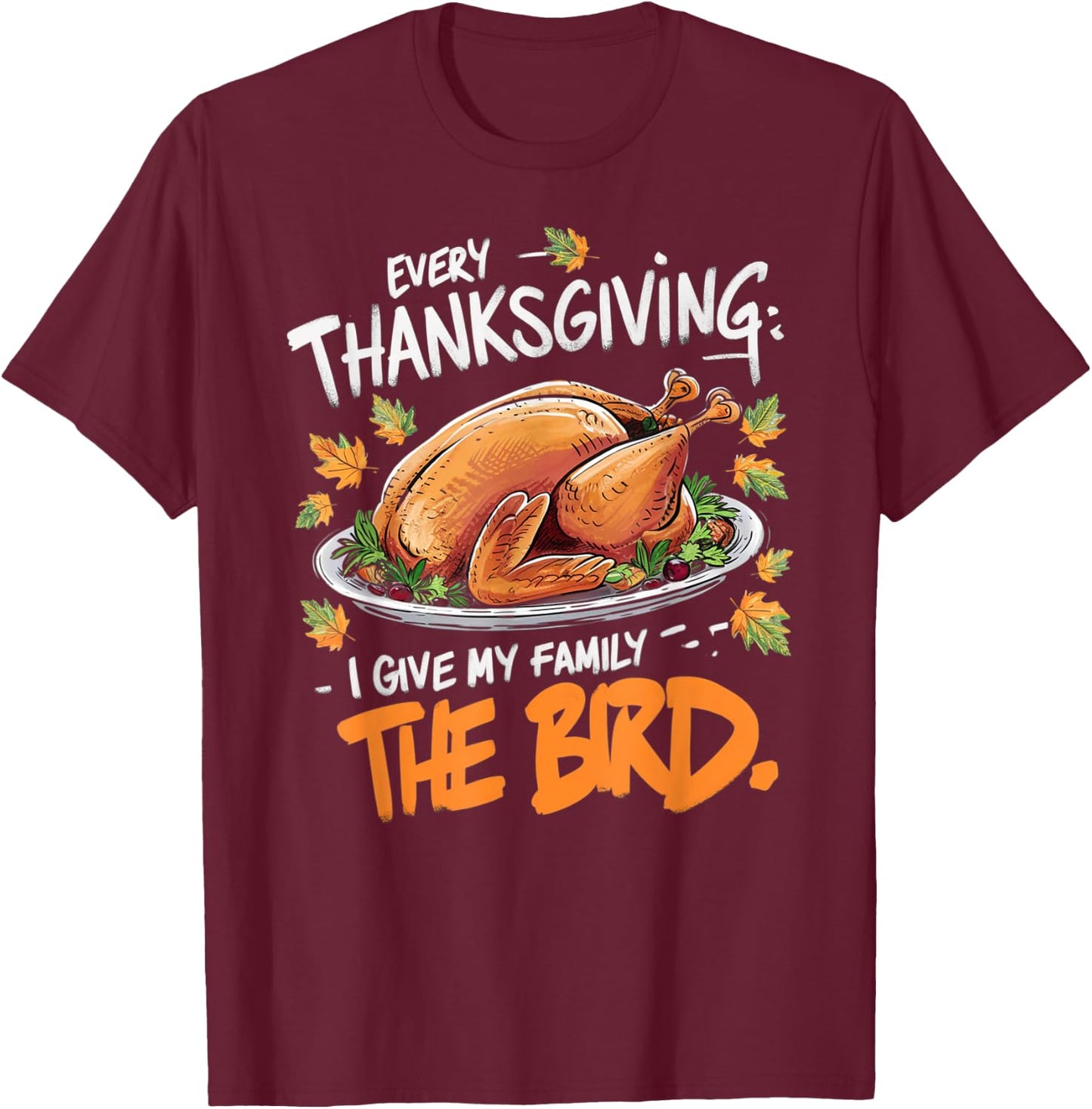Thanksgiving Humor Apparel by Family Fun Designs -Adults Every Thanksgiving I Give My Family The Bird Black Small Short Sleeve Graphic Letter Print Holiday T-Shirt - T-Shirt | Maroon