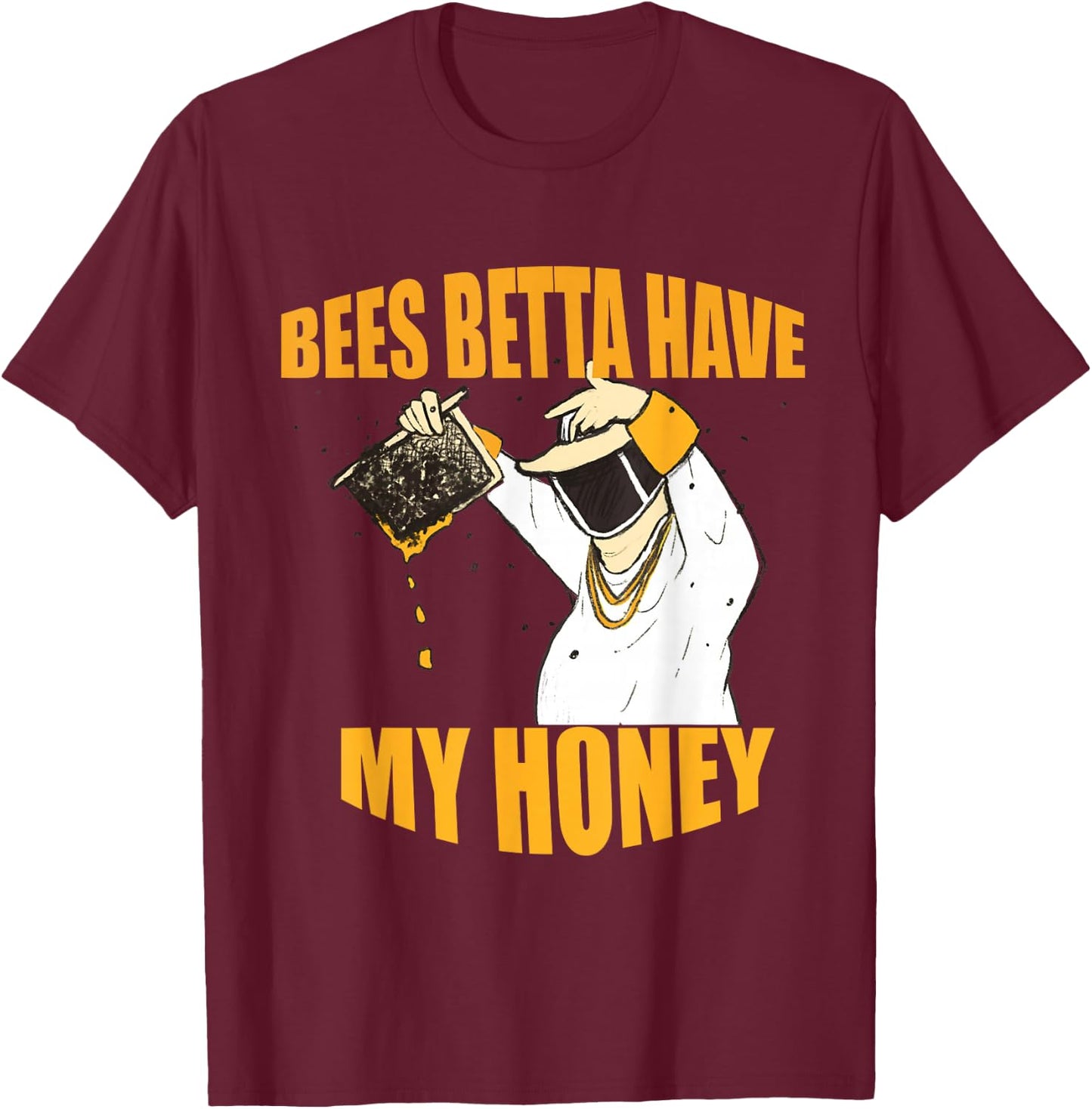 Bees Betta Have My Honey for Beekeepers and Honey Fans T-Shirt - T-Shirt | Maroon