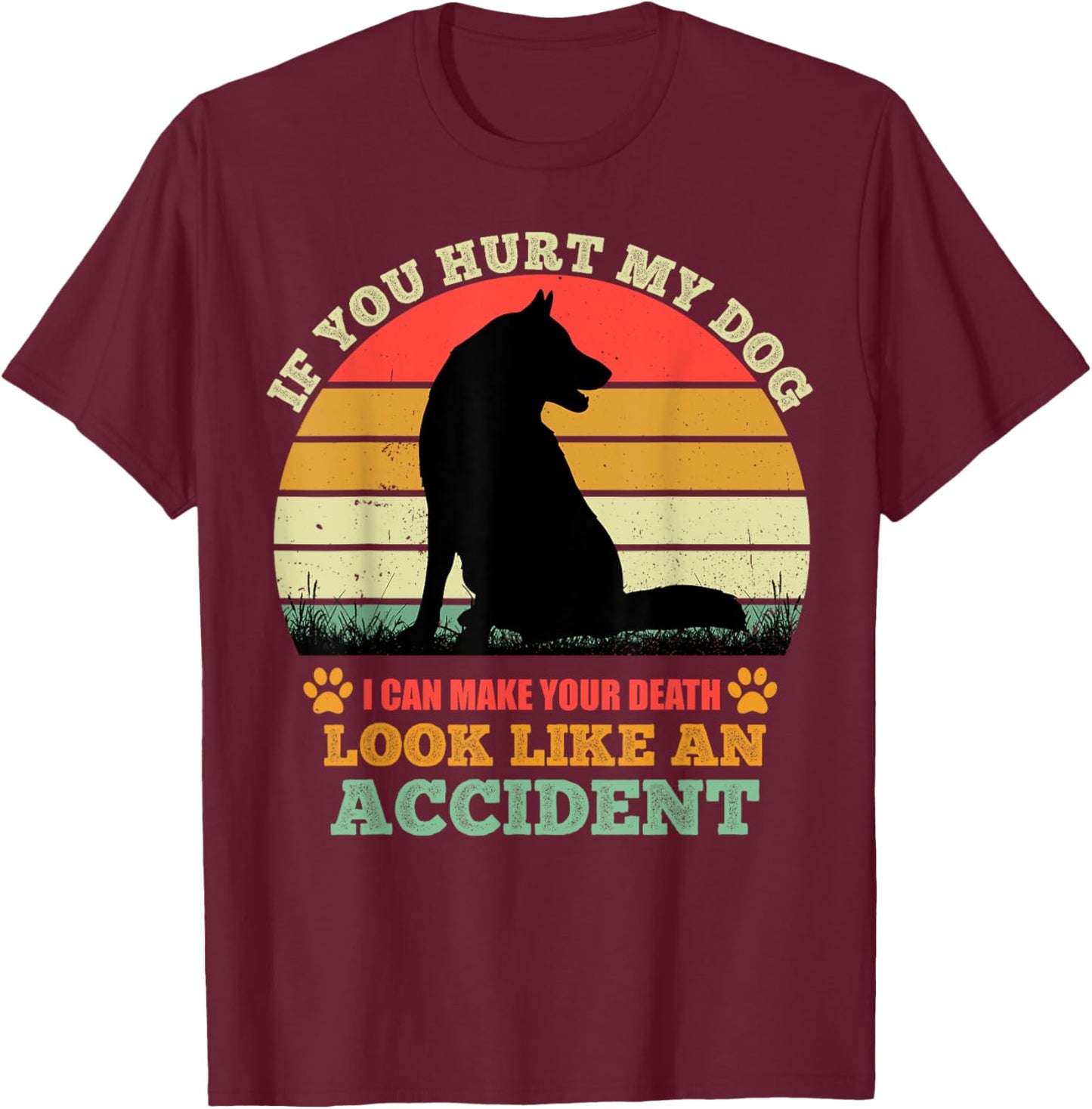 If You Hurt My Dog I Can Make Your Death Look Like Accident T-Shirt - T-Shirt | Maroon