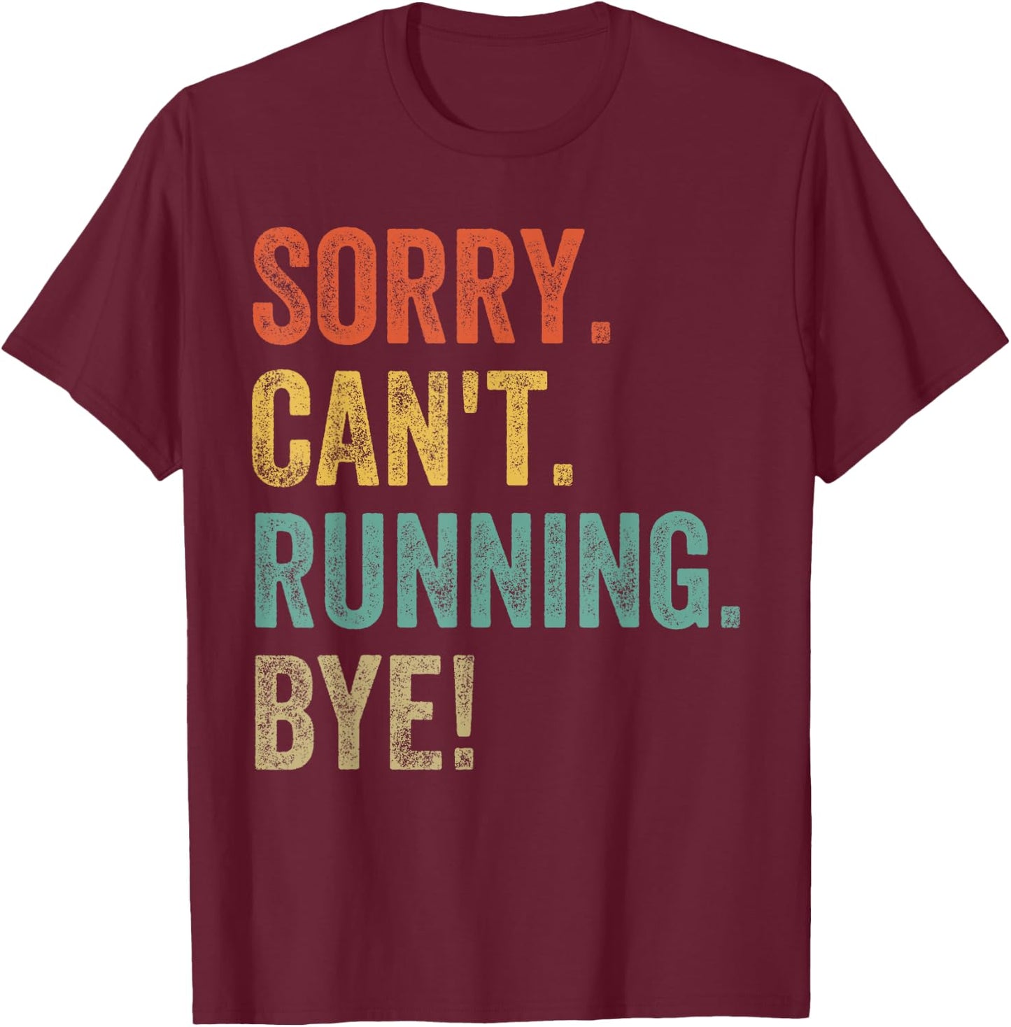 Sorry. Can't. Running. Bye. Funny Sarcastic Jokes 5k Runners T-Shirt - T-Shirt | Maroon