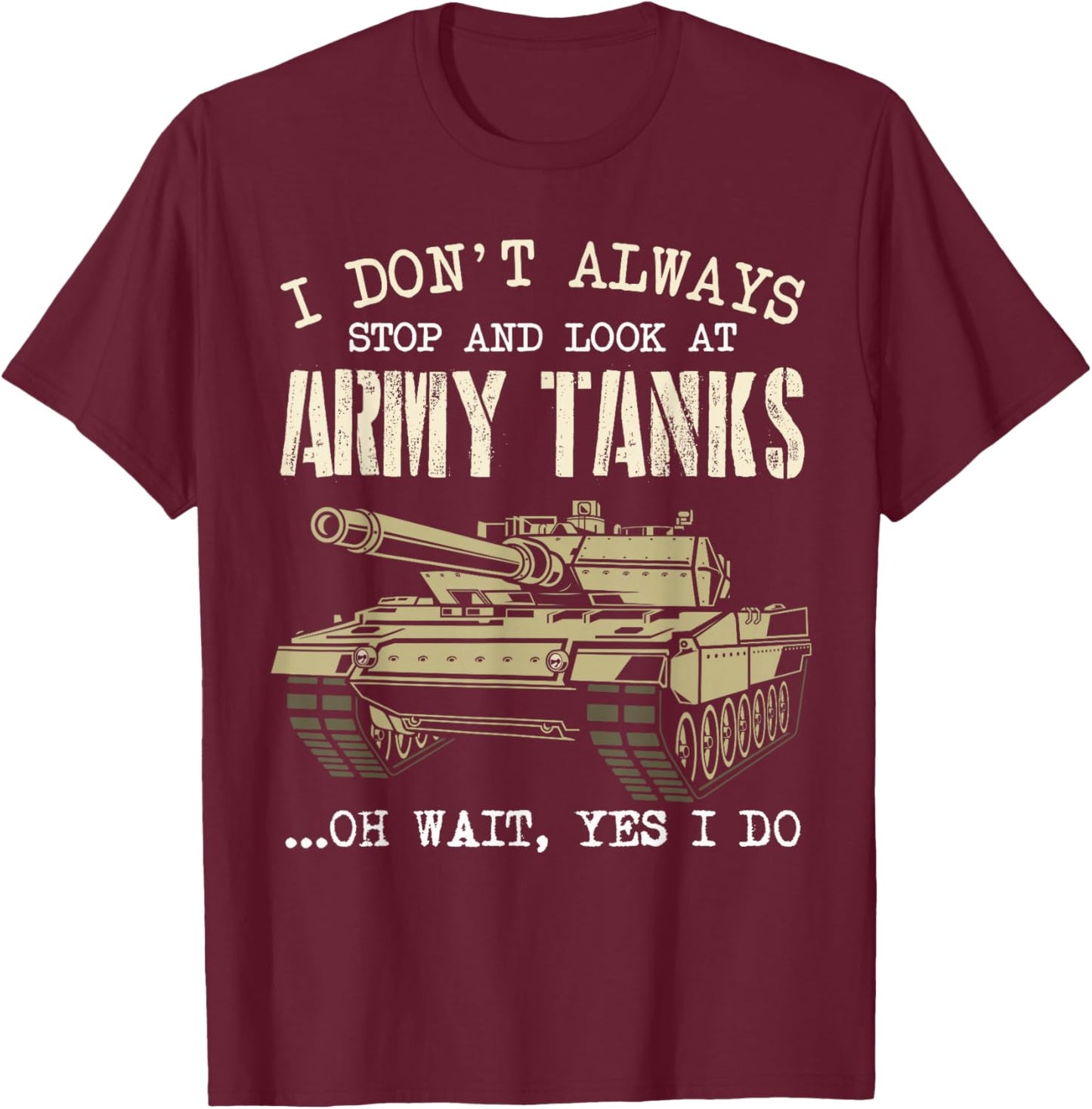I Don't Always Stop And Look At Army Tanks Vintage Military T-Shirt - T-Shirt | Maroon