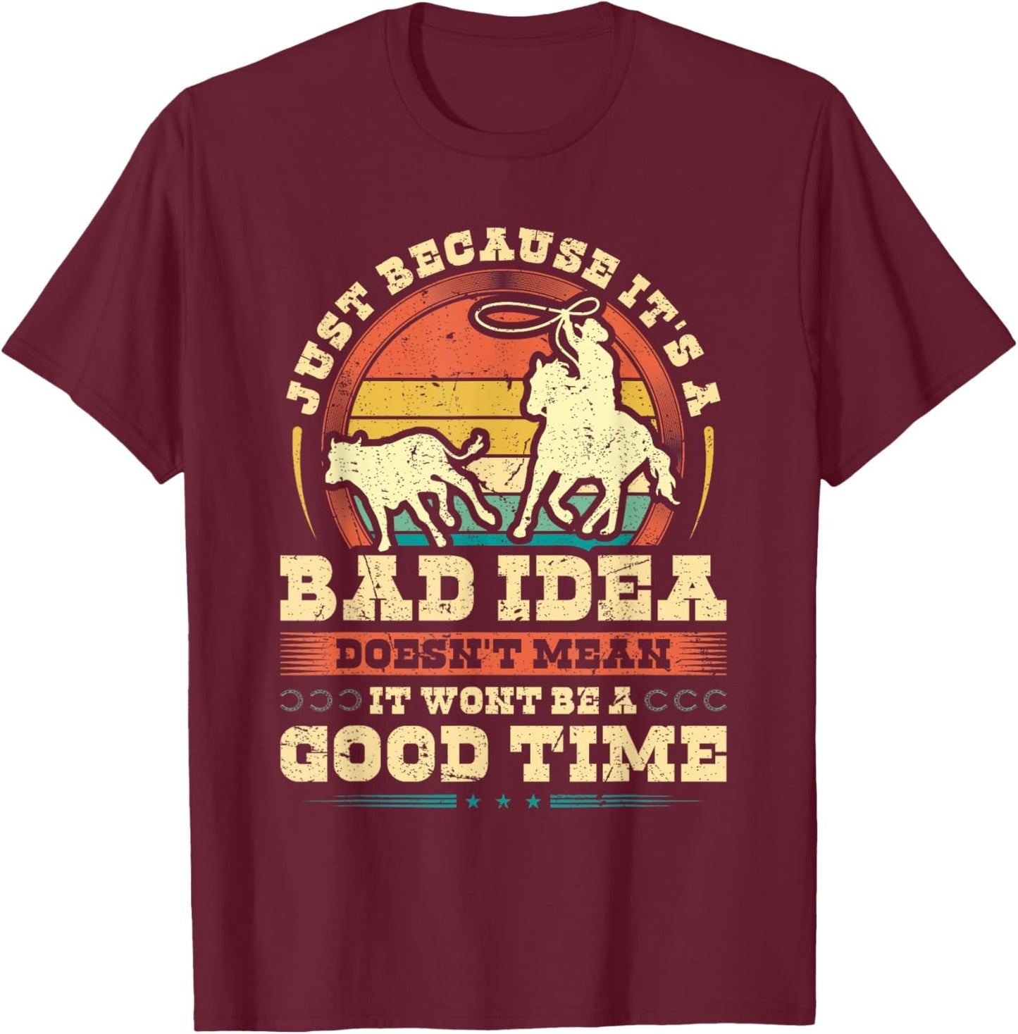 Calf Roping Bad Idea Good Time, Breakaway Roping Rodeo T-Shirt - T-Shirt | Maroon