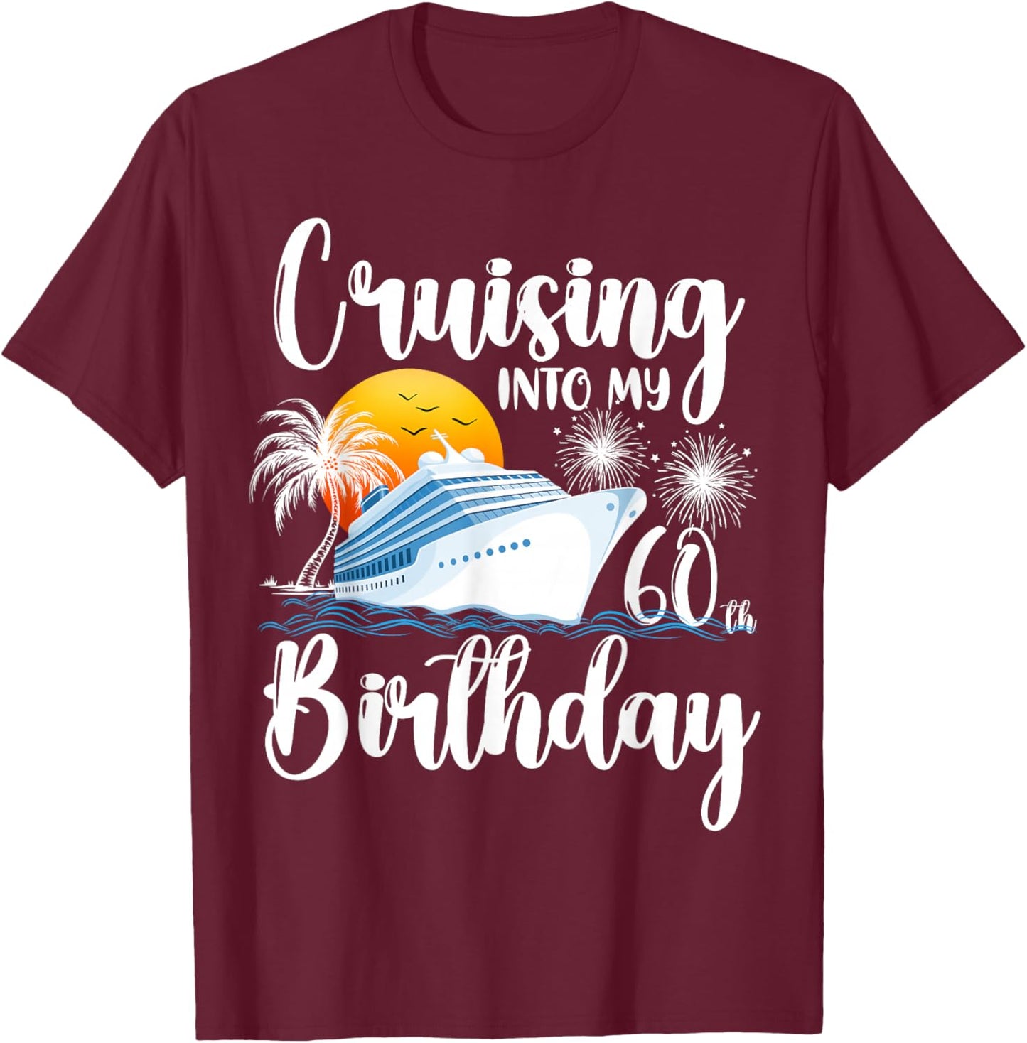 Cruising Into My 60th Birthday-Family Couples Friends Cruise T-Shirt - T-Shirt | Maroon