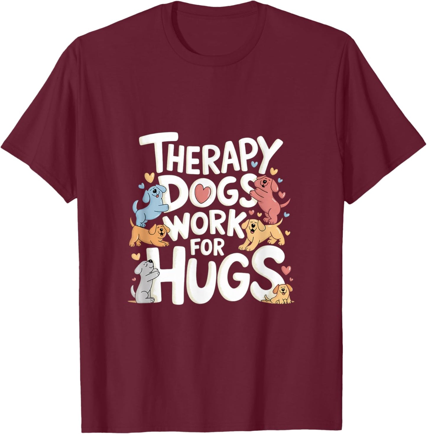 Adult Therapy Dogs Work For Hugs - Black, Small, Short Sleeve T-Shirt - T-Shirt | Maroon