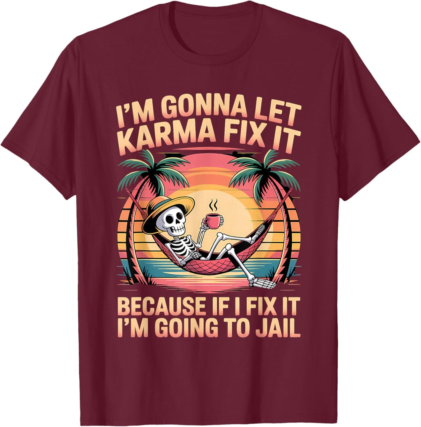 Je Vais Laisser Karma Le réparer Parce Que si Je m'y adapte, Je Vais T-Shirt - T-Shirt | Maroon