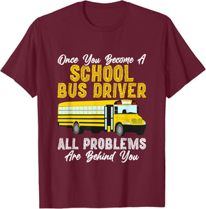 Once You Become A School Bus Driver All Problems Are Behind T-Shirt - T-Shirt | Maroon