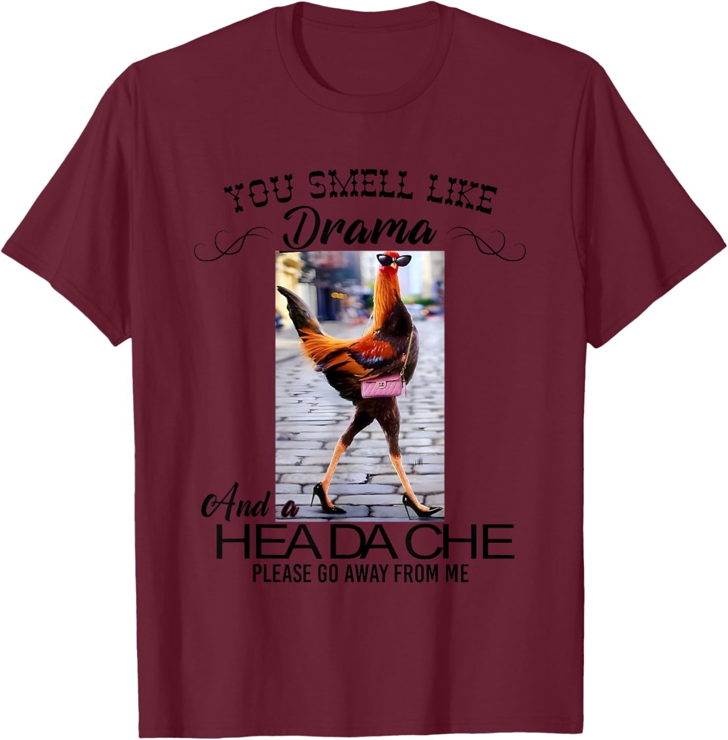 Chicken You Smell Like Drama And A Headache T-Shirt - T-Shirt | Maroon
