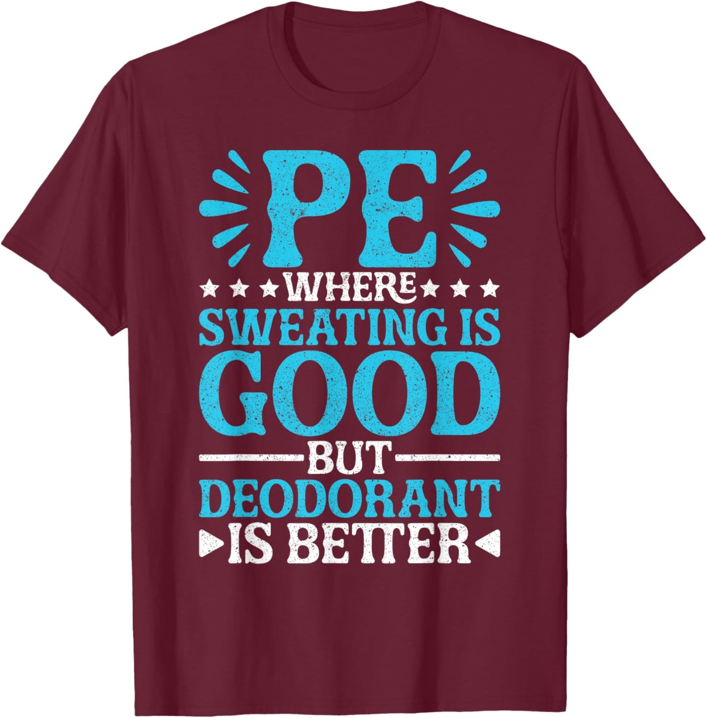 PE Teacher PE Where Sweating Is Good But Deodorant T-Shirt - T-Shirt | Maroon