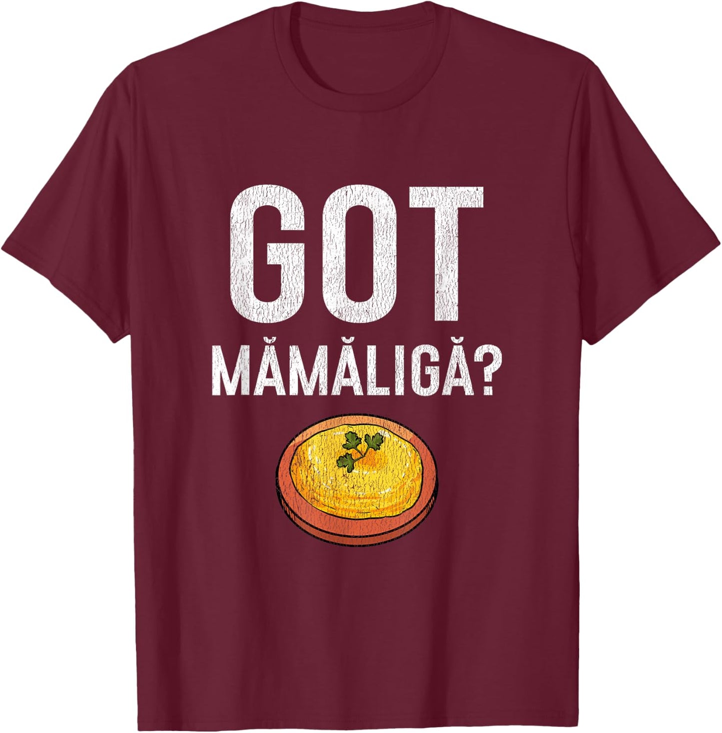 Romanian Got Mamaliga? Romanian T-Shirt - T-Shirt | Maroon