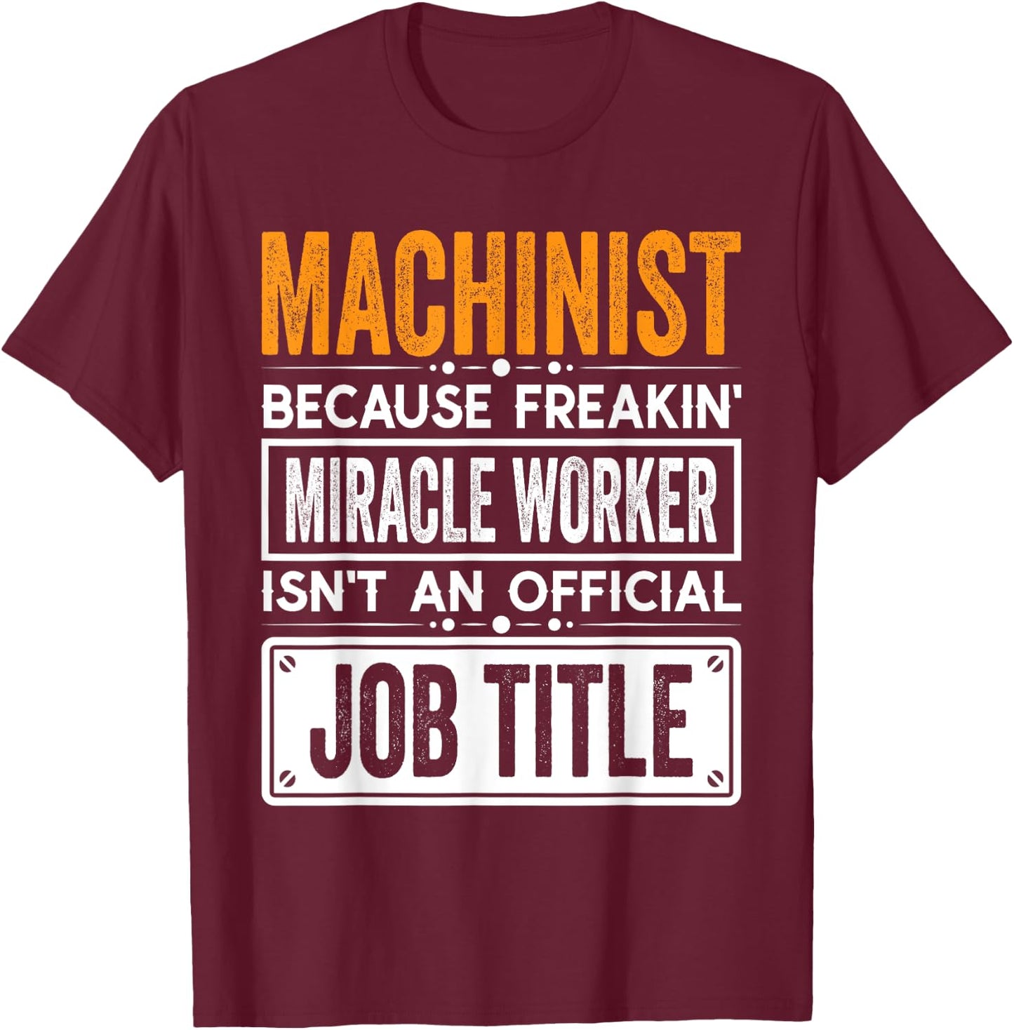 Machinist Official Job Title - Funny Machinist's Job Quotes T-Shirt - T-Shirt | Maroon
