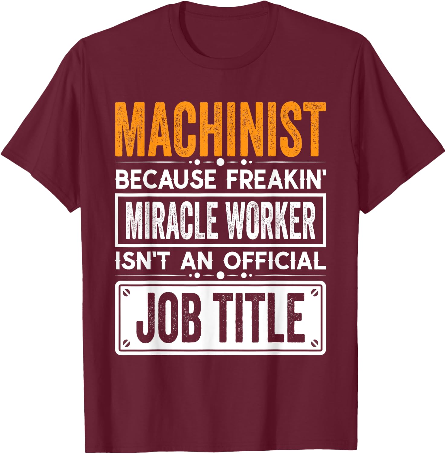 Machinist Official Job Title - Funny Machinist's Job Quotes T-Shirt - T-Shirt | Maroon