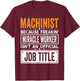 Machinist Official Job Title - Funny Machinist's Job Quotes T-Shirt - T-Shirt | Maroon