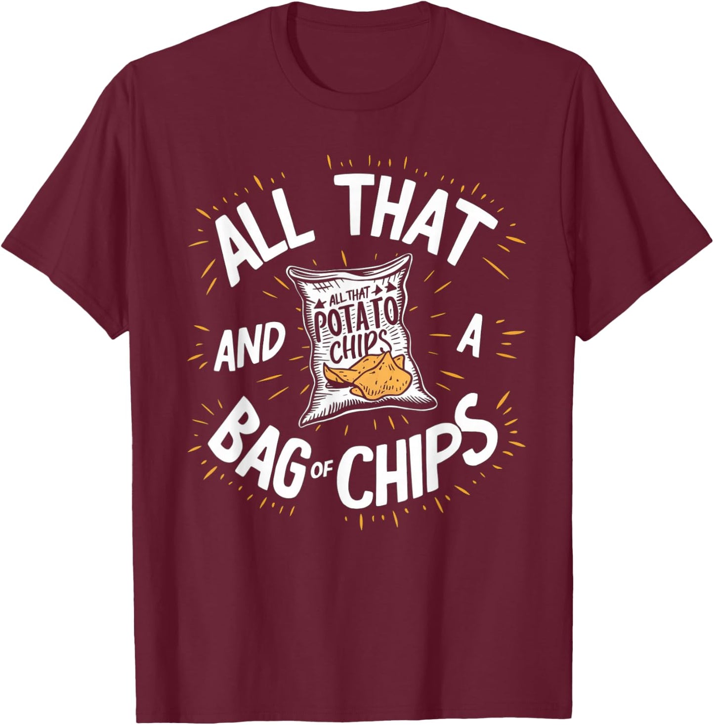 All That And A Bag Of Chips Funny T-Shirt - T-Shirt | Maroon