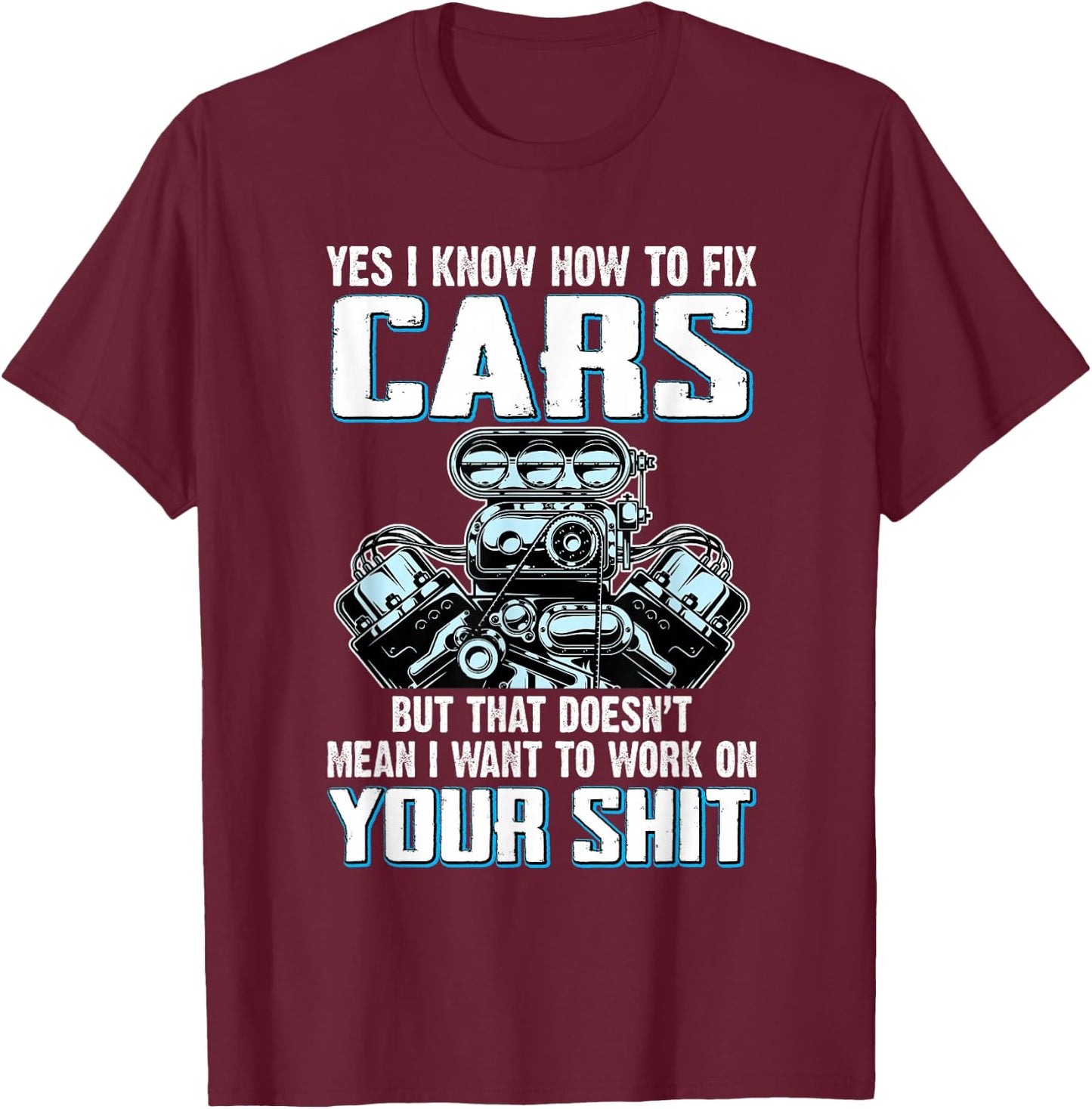 I Know How To Fix Cars I Don't Want To Work On Your Shit T-Shirt - T-Shirt | Maroon