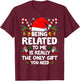 Being Related to Me Funny Christmas Family Xmas Pajamas T-Shirt - T-Shirt | Maroon