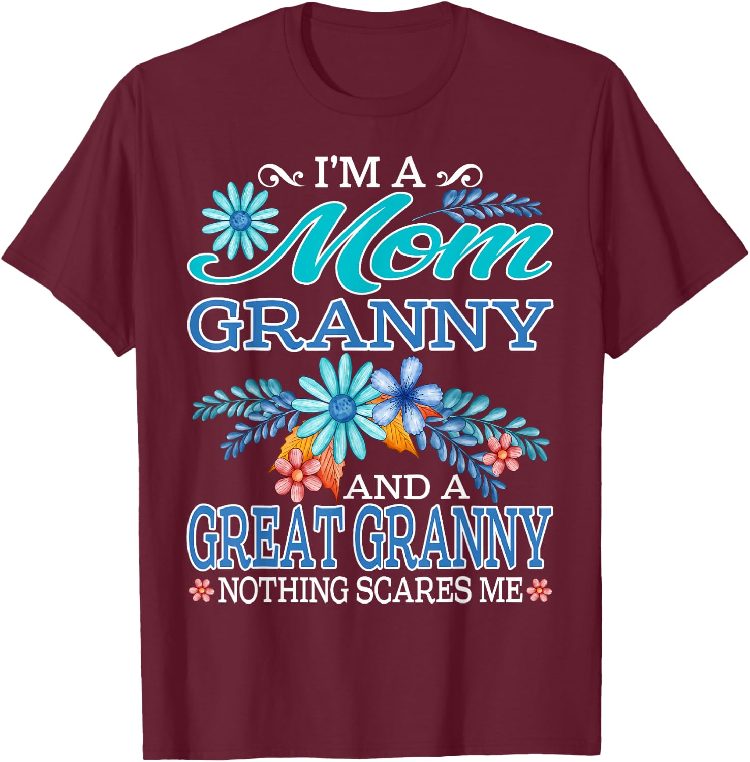 I'm A Mom Granny And A Great Granny Nothing Scares Me T-Shirt - T-Shirt | Maroon