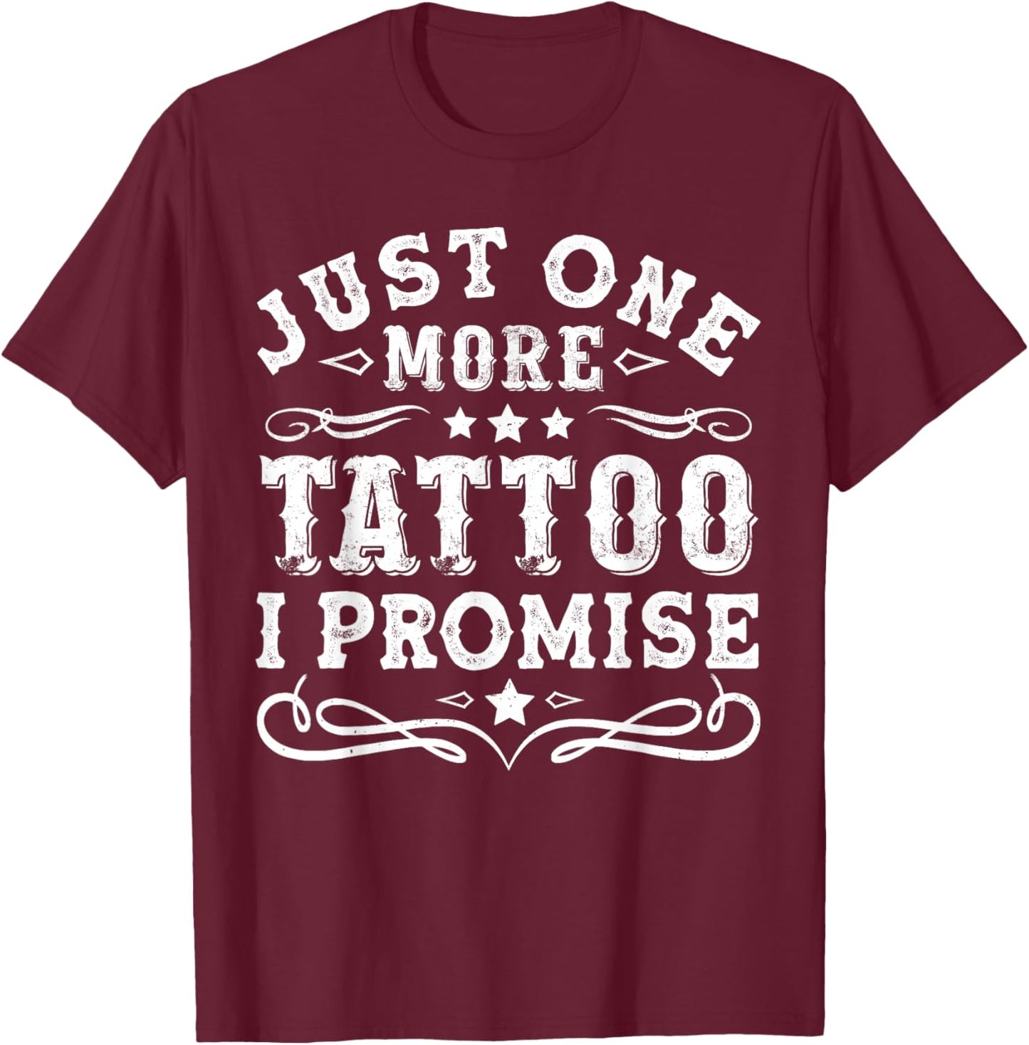 Just one more tattoo I promise Man Woman T-Shirt - T-Shirt | Maroon