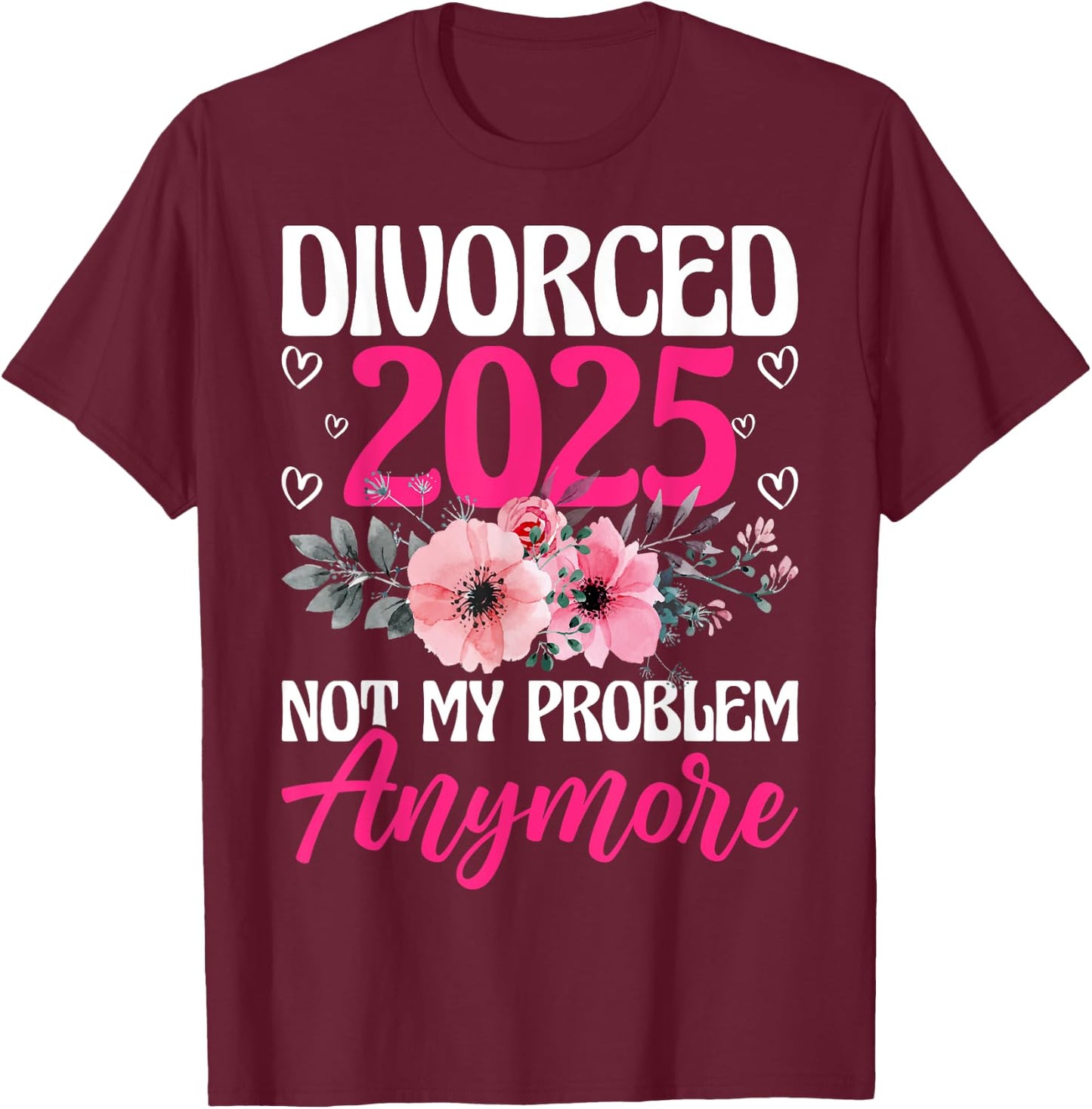 Divorced 2025 Not My Problem Anymore Divorce Party Men Women T-Shirt - T-Shirt | Maroon