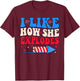 I Like How She Explodes Fireworks Funny Couple 4th of July T-Shirt - T-Shirt | Maroon