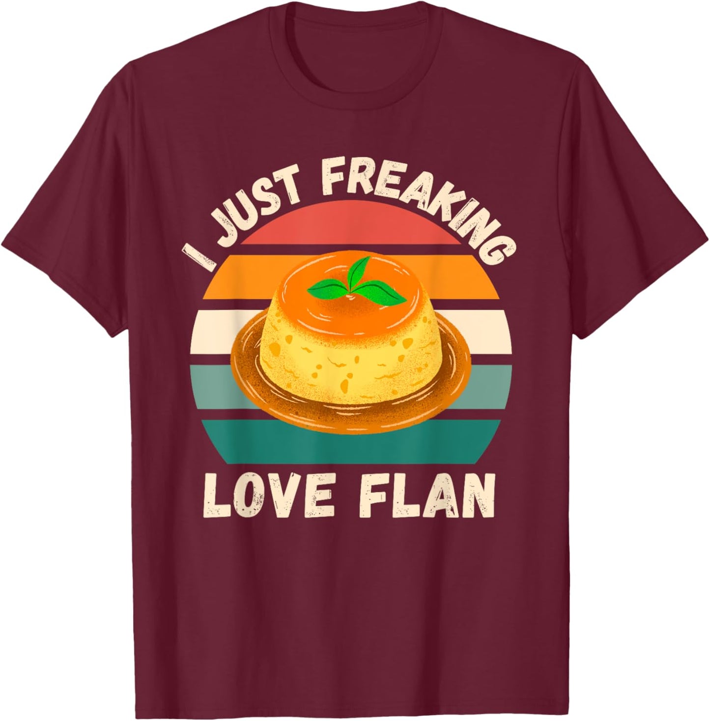Retro Flan I Just Freaking Love Flan Food Lover T-Shirt - T-Shirt | Maroon