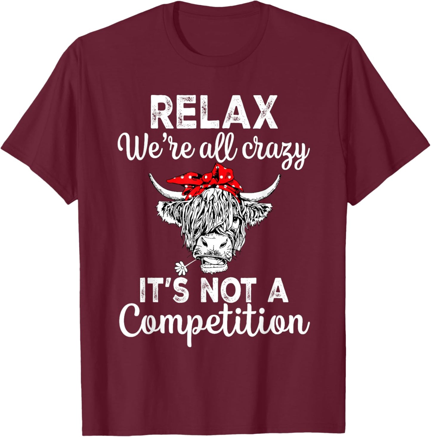 Relax We're All Crazy It's Not A Competition Funny Cow T-Shirt - T-Shirt | Maroon