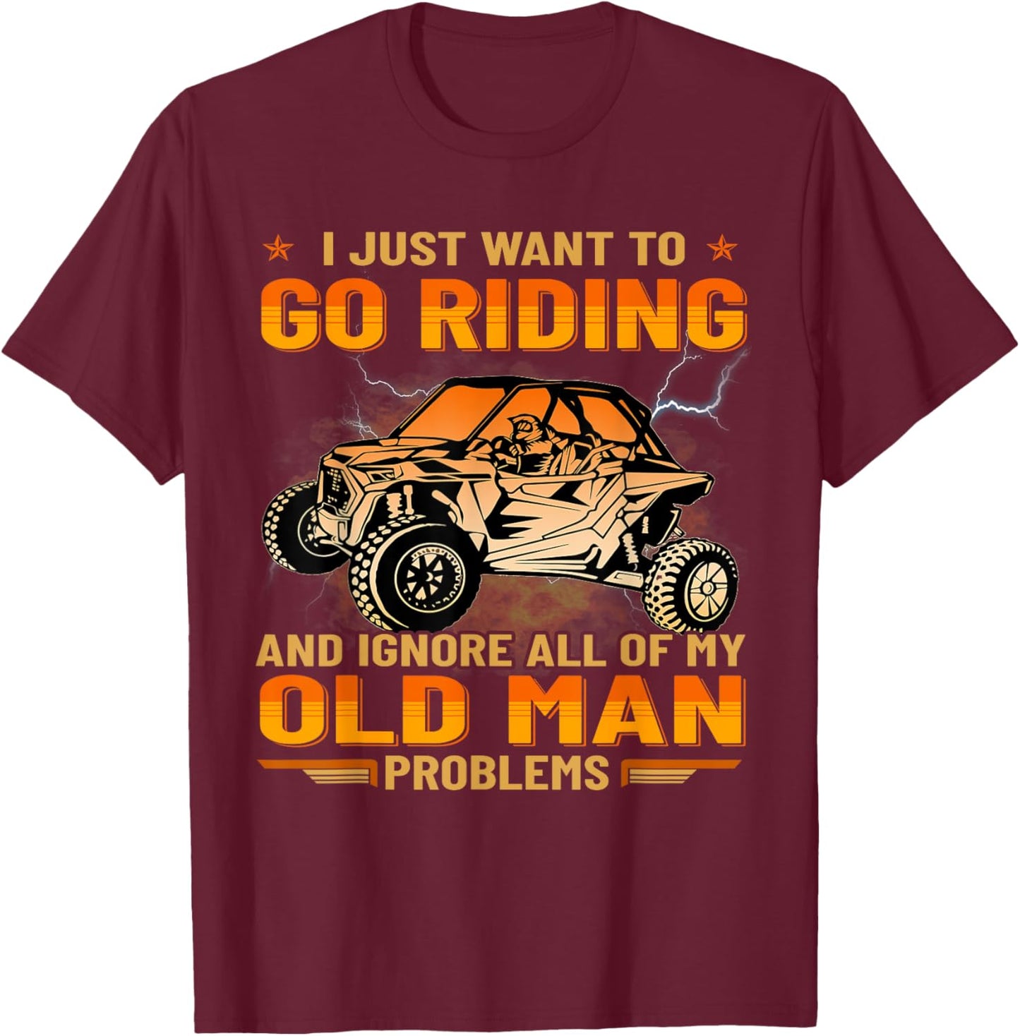 SXS I Just Want To Go Riding UTV Old Man Funny Side By Side T-Shirt - T-Shirt | Maroon