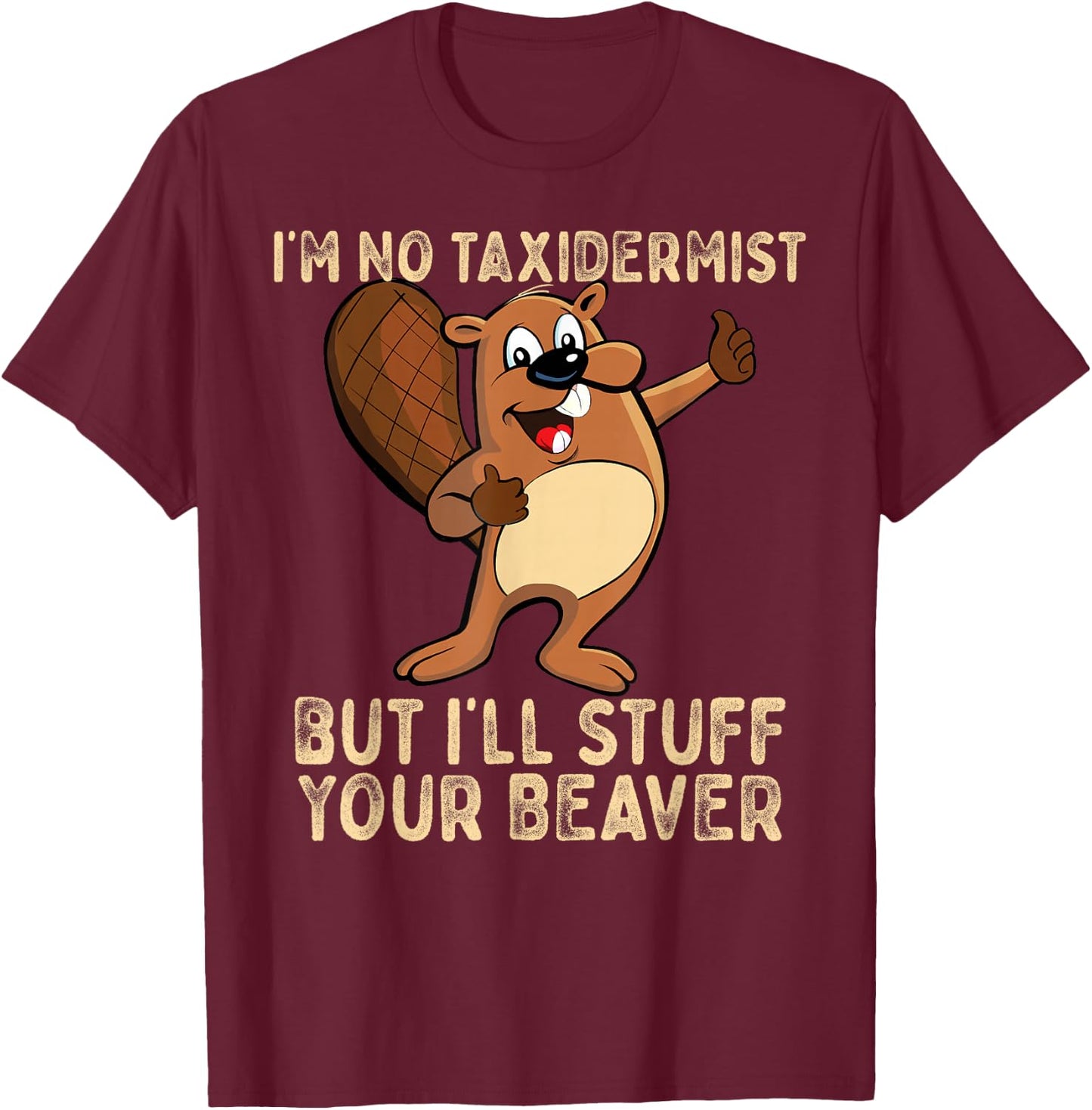 I'm No Taxidermist But I'll Stuff Your Beaver Funny Otter T-Shirt - T-Shirt | Maroon