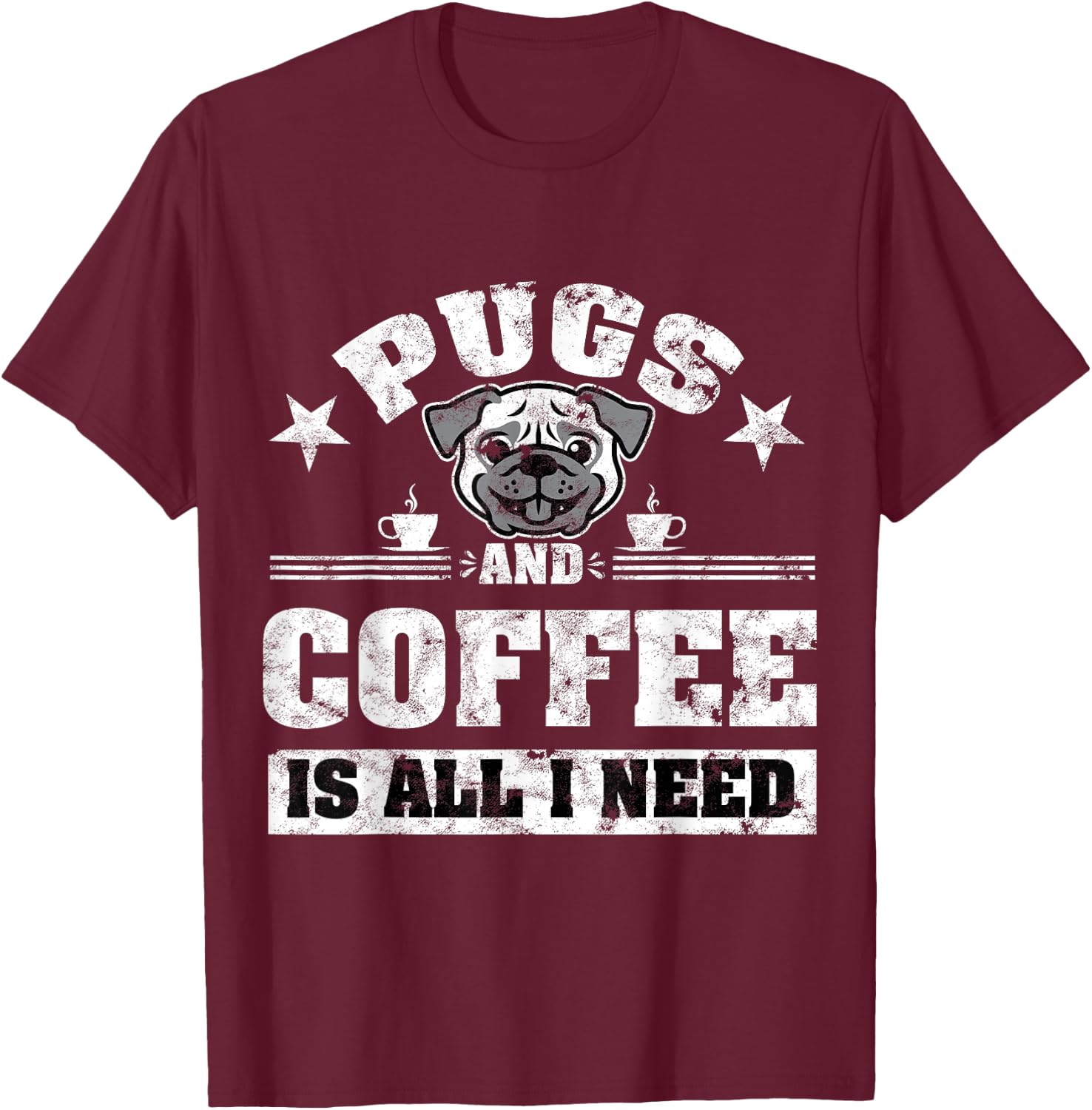 Pugs and Coffee is all i need Funny Pug Coffee T-Shirt - T-Shirt | Maroon
