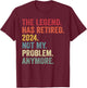 Legend Has Retired 2024 Not My Problem Anymore Retirement T-Shirt - T-Shirt | Maroon