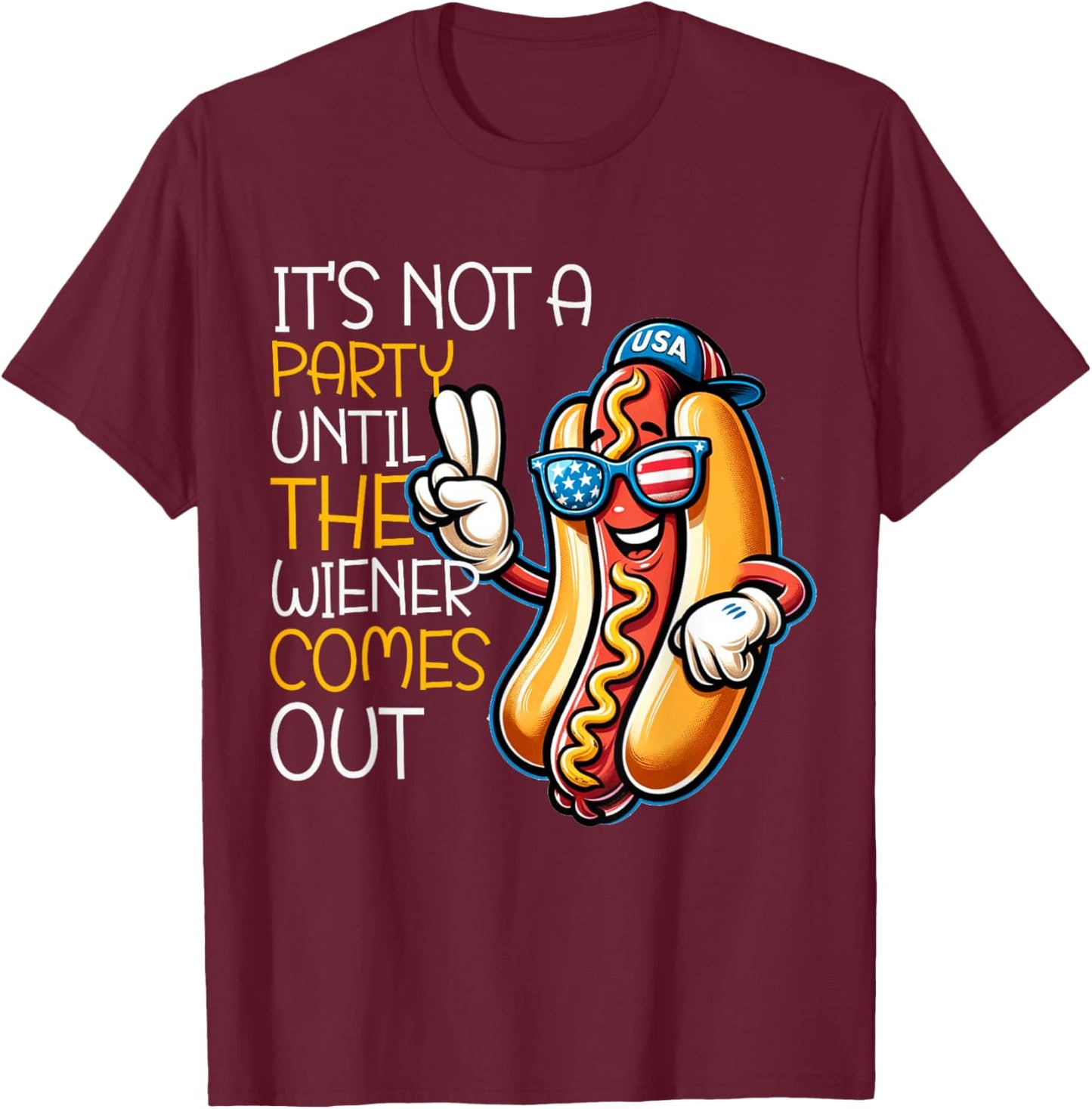 It's Not A Party Until The Wiener Comes Out Funny Hot Dogs T-Shirt - T-Shirt | Maroon