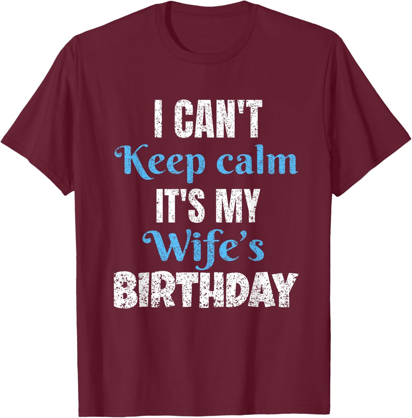 I Can't Keep Calm It's My Wife's Birthday T-Shirt - T-Shirt | Maroon